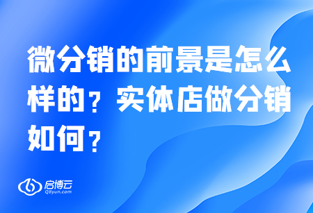 微分銷的前景是怎么樣的,？實(shí)體店做分銷如何？