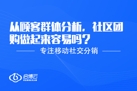 從顧客群體分析，社區(qū)團(tuán)購做起來容易嗎,？
