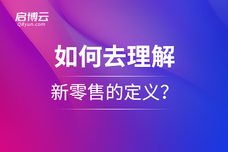 如何去理解新零售的定義,？