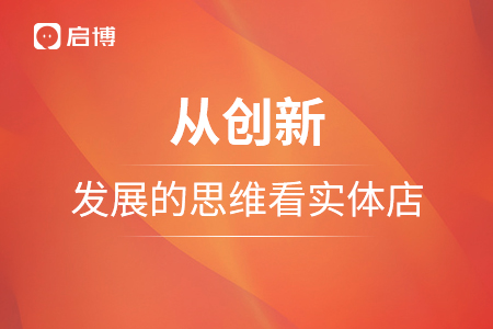 從創(chuàng)新,，發(fā)展的思維看實體店