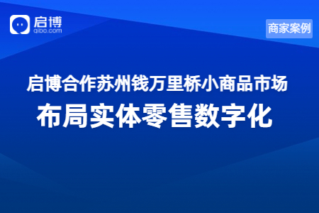 啟博攜手錢(qián)萬(wàn)里橋小商品市場(chǎng),，數(shù)字化賦能新批發(fā)模式